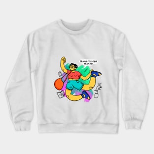 Trying to Leave From Me Crewneck Sweatshirt